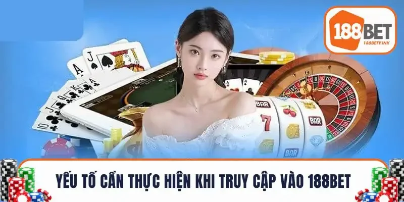 Yếu tố cần thực hiện khi truy cập vào 188BET